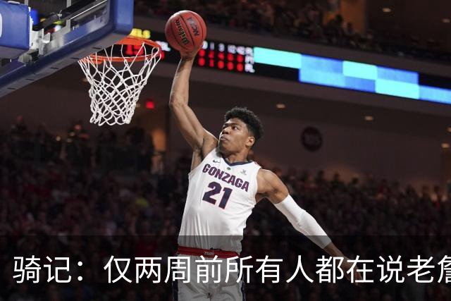 骑记：仅两周前所有人都在说老詹会回湖人 现在我认为他将回骑士